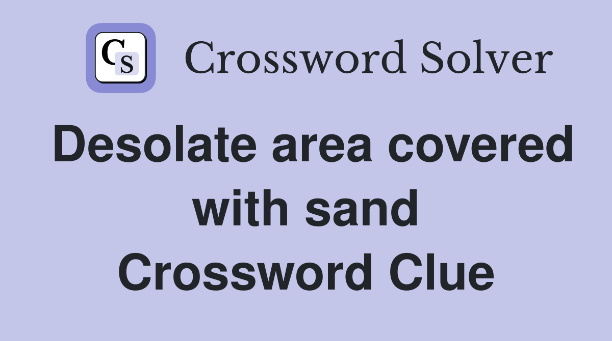 Desolate area covered with sand Crossword Clue