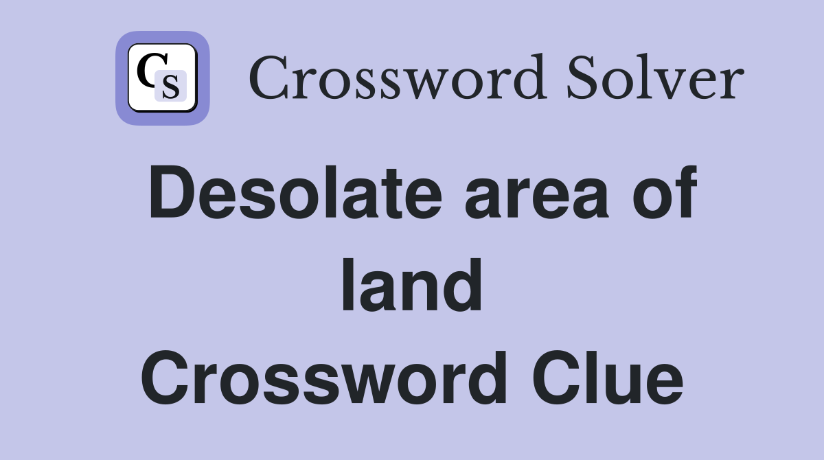 Desolate area of land Crossword Clue
