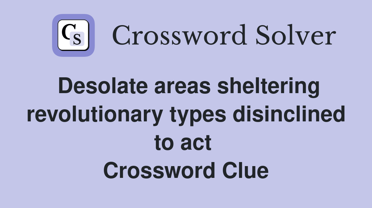 Desolate areas sheltering revolutionary types disinclined to act  Crossword Clue