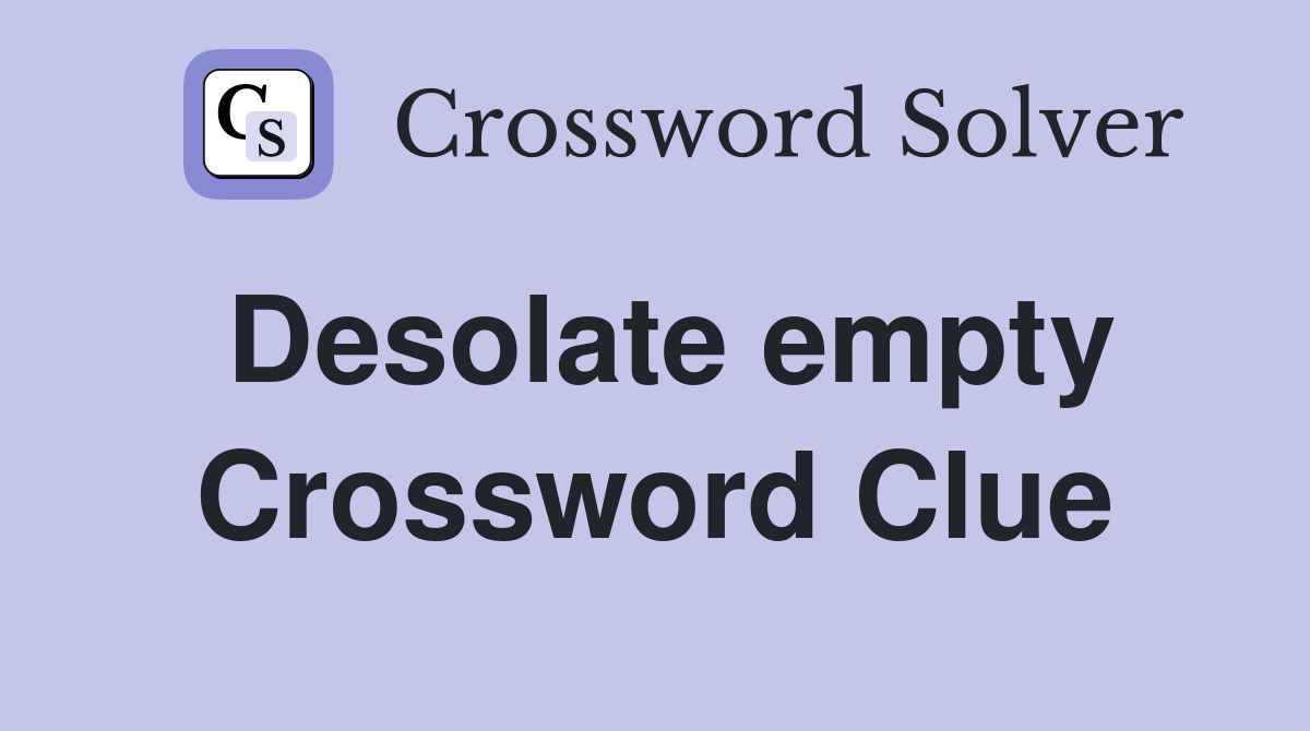 Desolate empty Crossword Clue