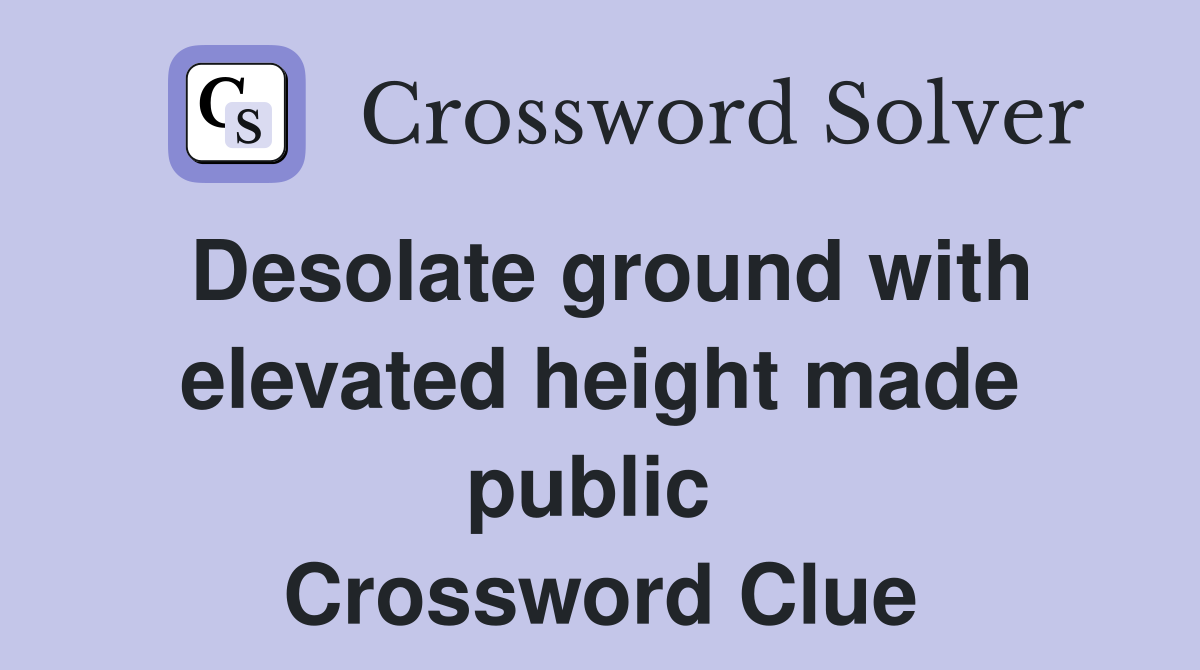 Desolate ground with elevated height made public  Crossword Clue