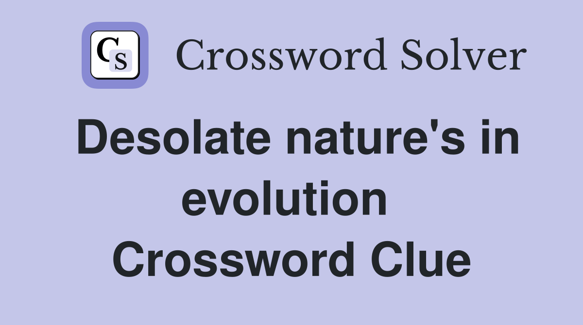 Desolate nature's in evolution  Crossword Clue