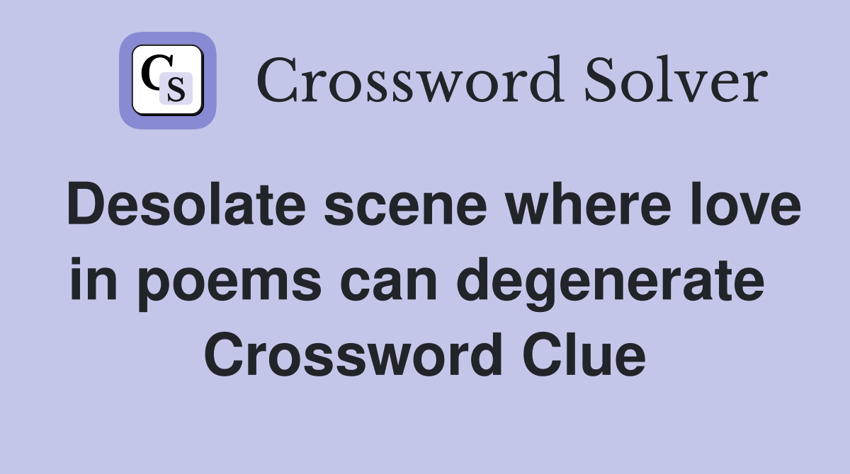 Desolate scene where love in poems can degenerate  Crossword Clue
