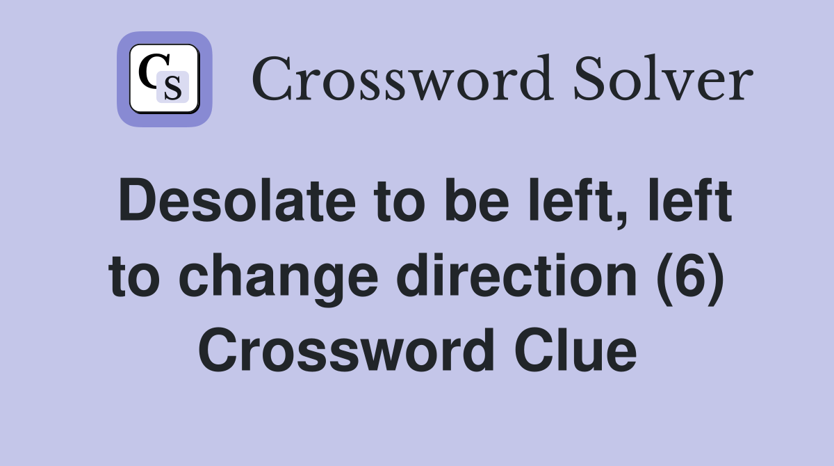 Desolate to be left, left to change direction (6) Crossword Clue