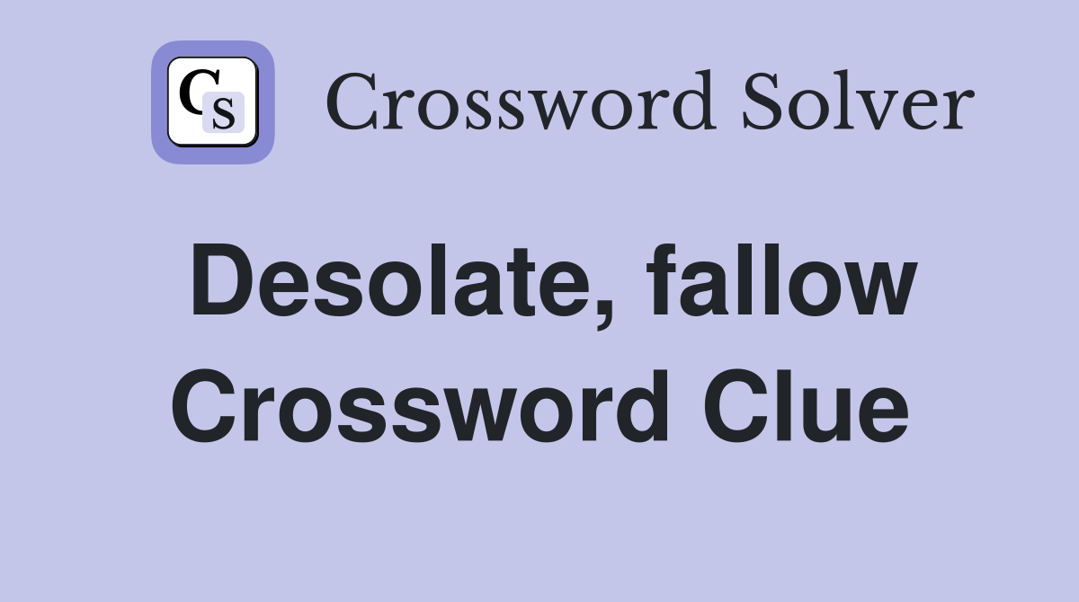 Desolate, fallow Crossword Clue