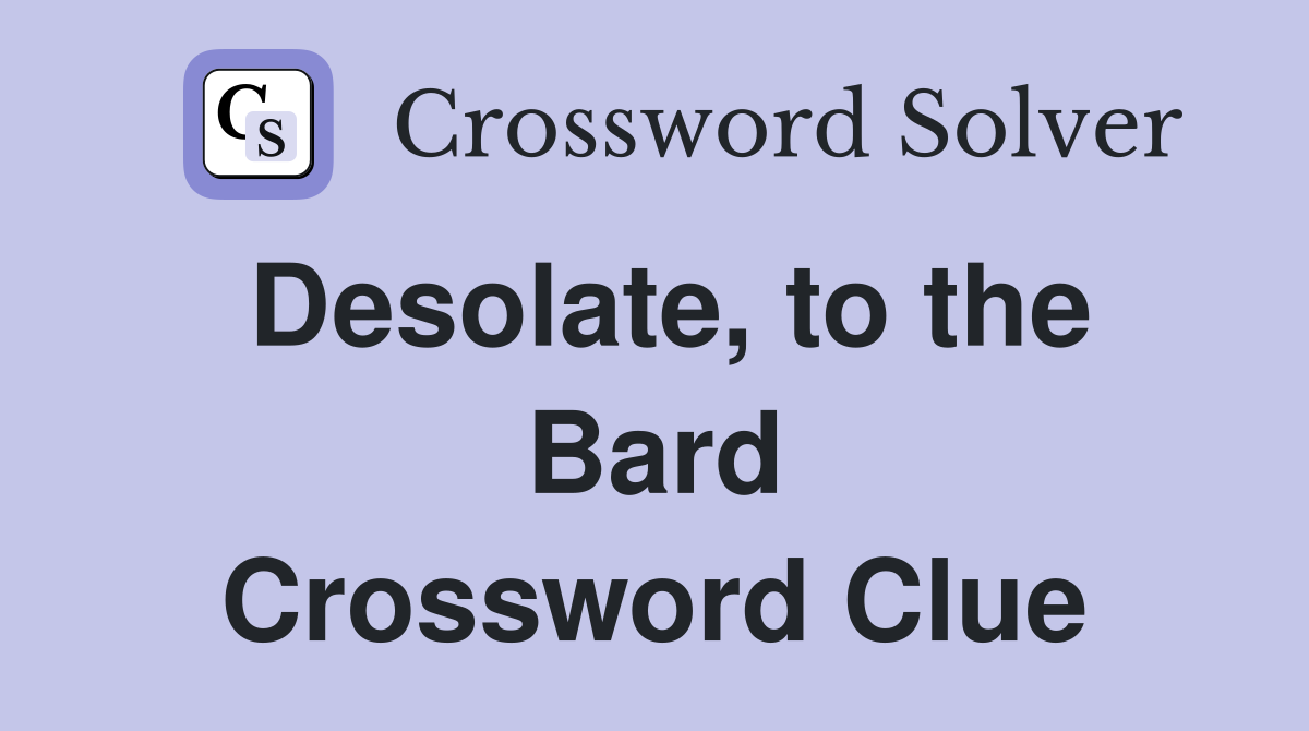 Desolate, to the Bard Crossword Clue