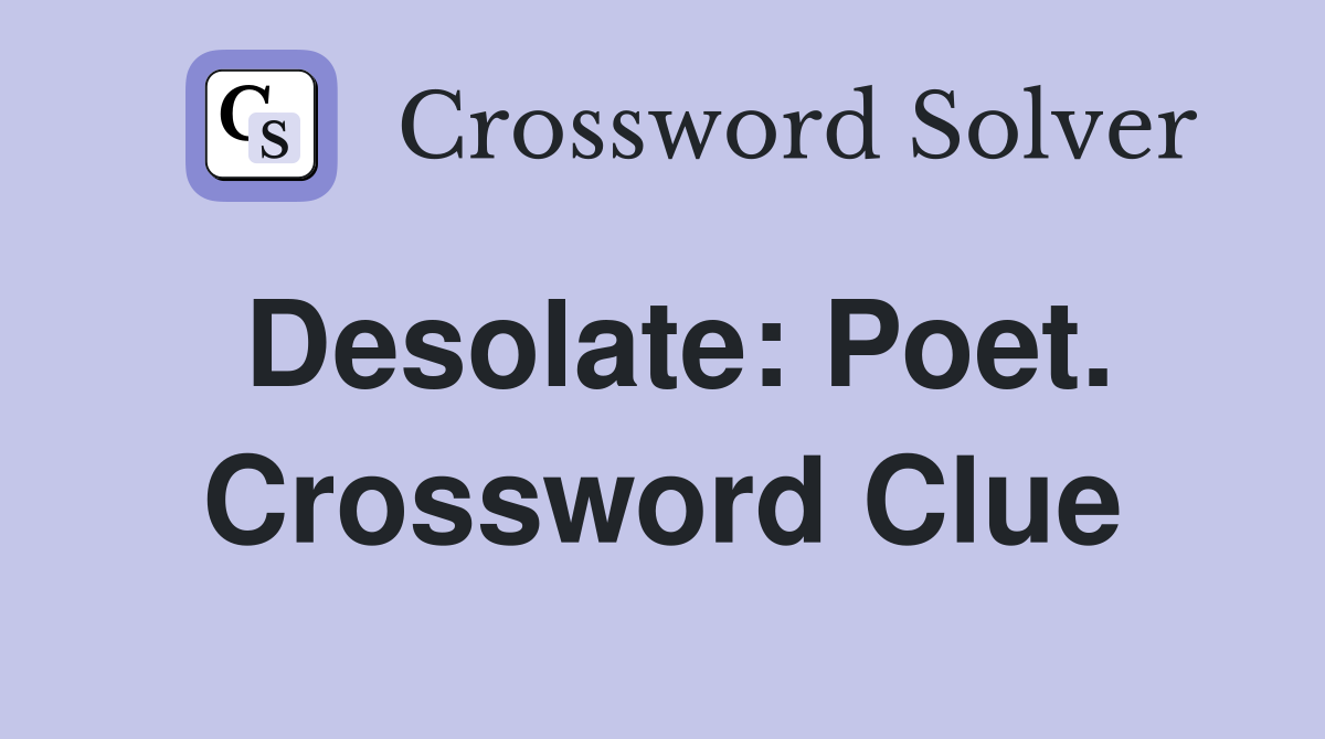 Desolate: Poet. Crossword Clue