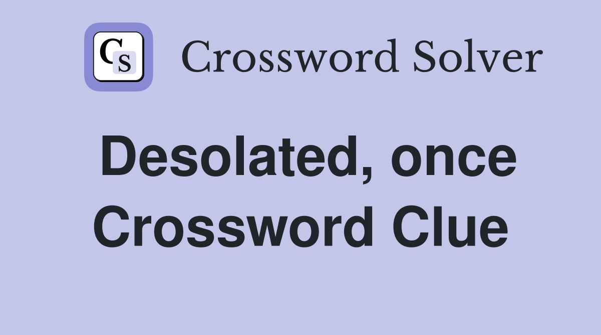 Desolated, once Crossword Clue