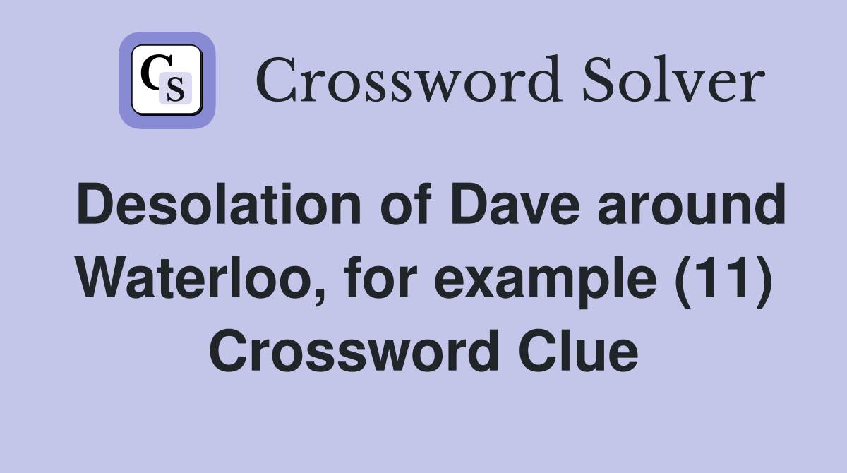 Desolation of Dave around Waterloo, for example (11) Crossword Clue