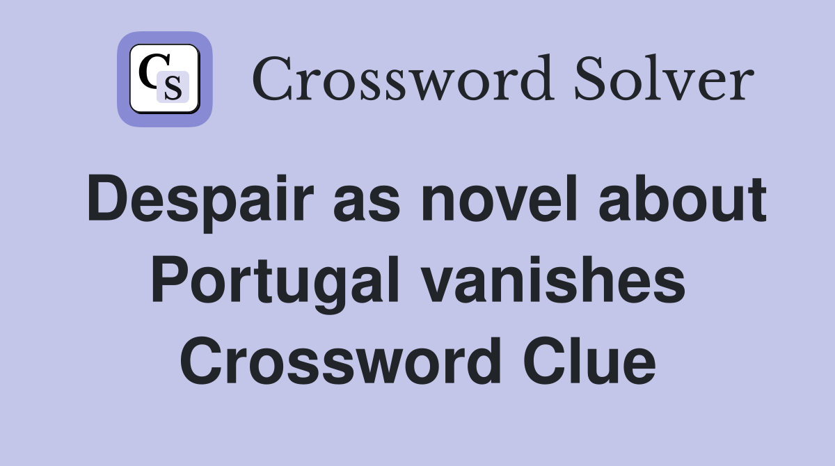 Despair as novel about Portugal vanishes Crossword Clue