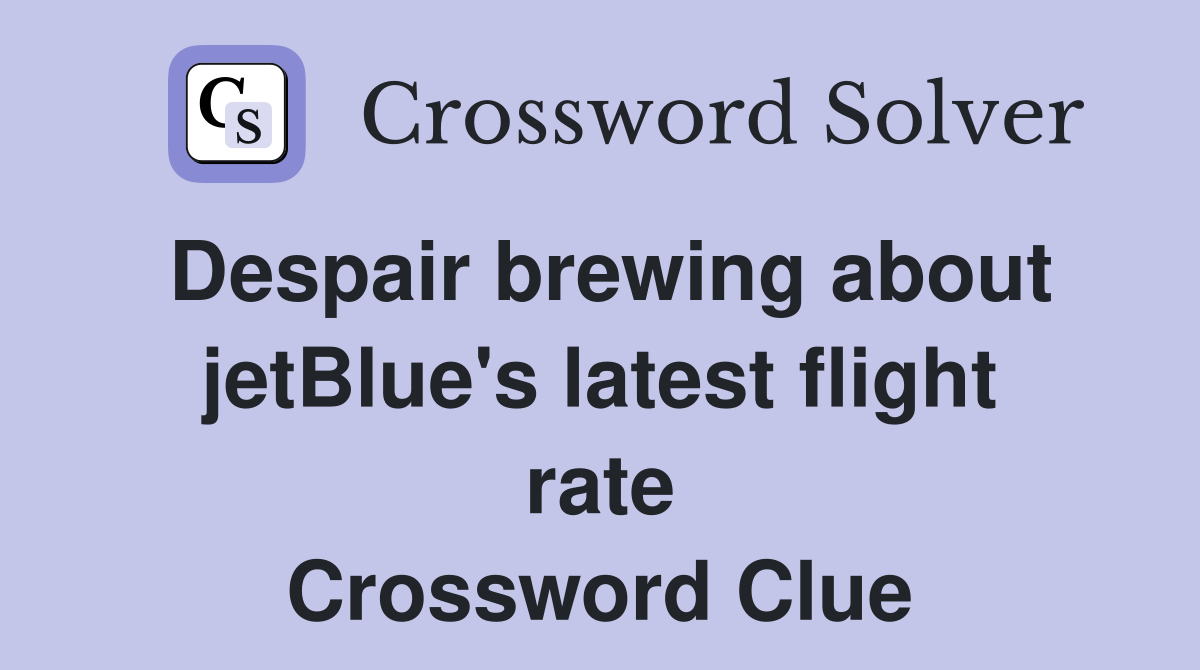 Despair brewing about jetBlue's latest flight rate Crossword Clue