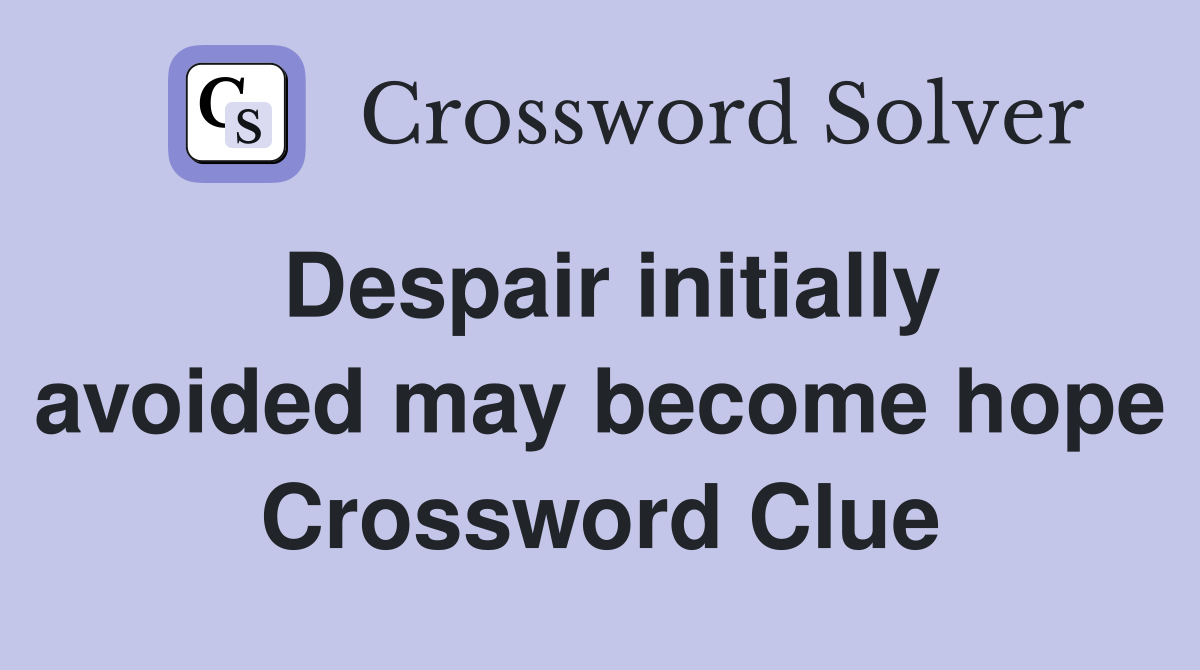 Despair initially avoided may become hope Crossword Clue