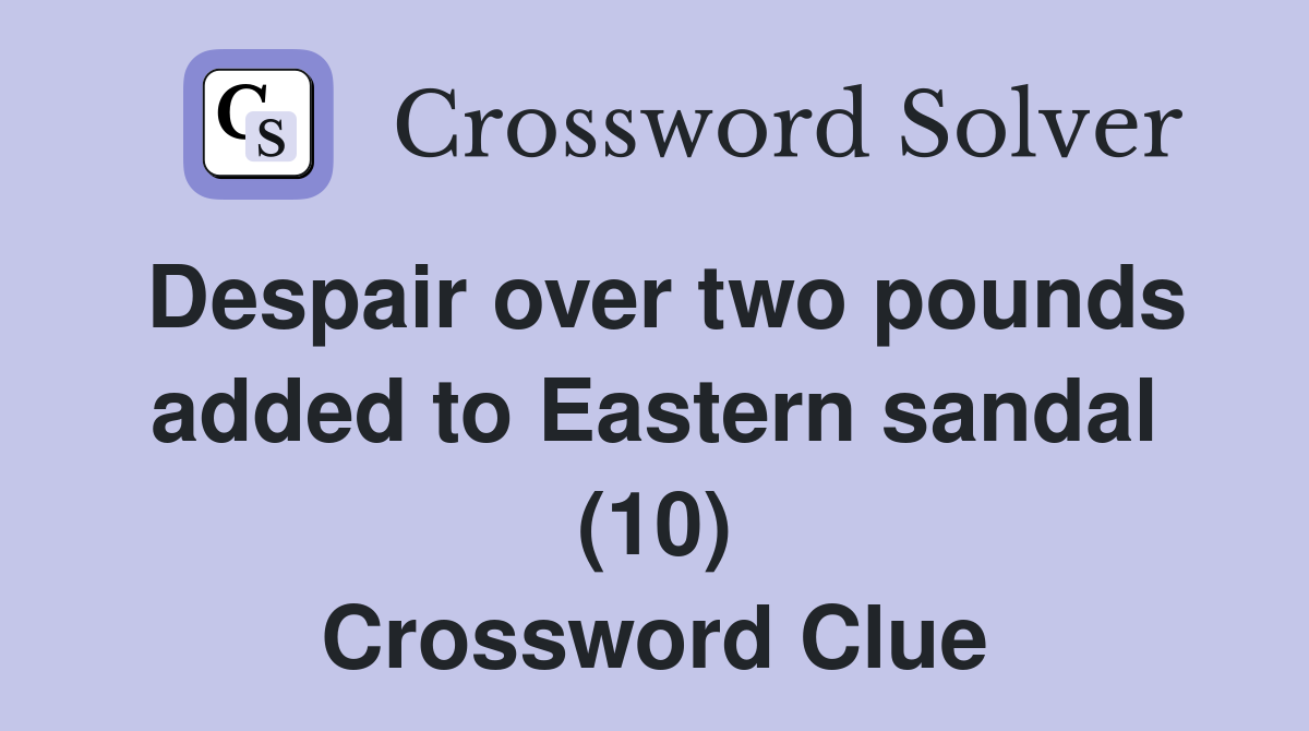 Despair over two pounds added to Eastern sandal (10) Crossword Clue