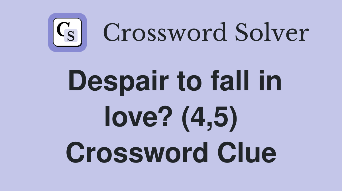 Despair to fall in love? (4,5) Crossword Clue