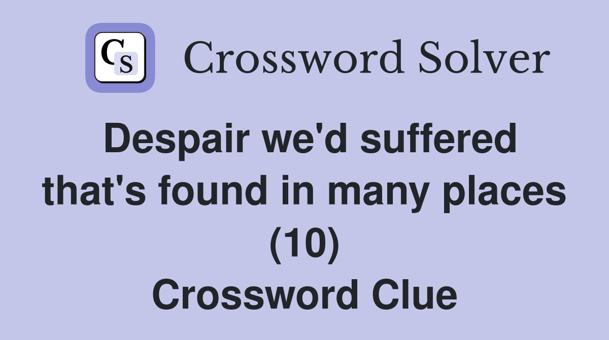 Despair we'd suffered that's found in many places (10) Crossword Clue