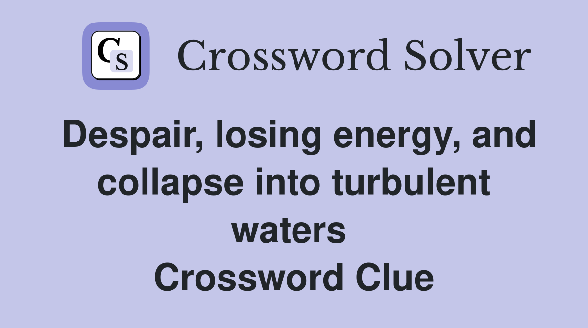 Despair, losing energy, and collapse into turbulent waters  Crossword Clue