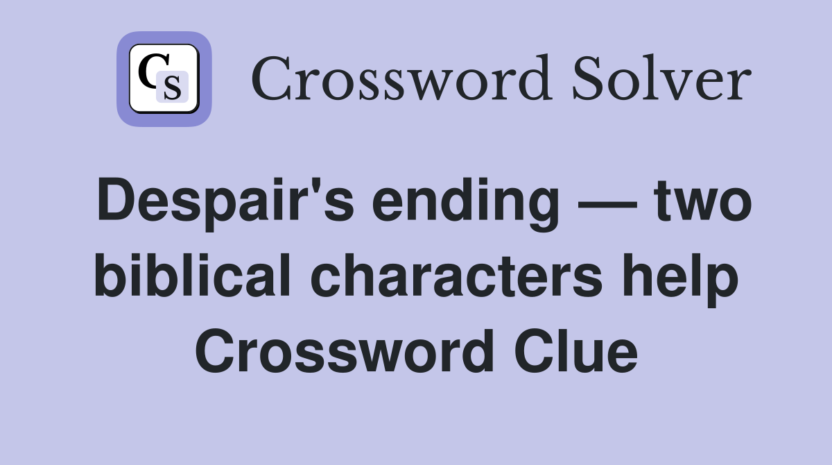 Despair's ending — two biblical characters help Crossword Clue