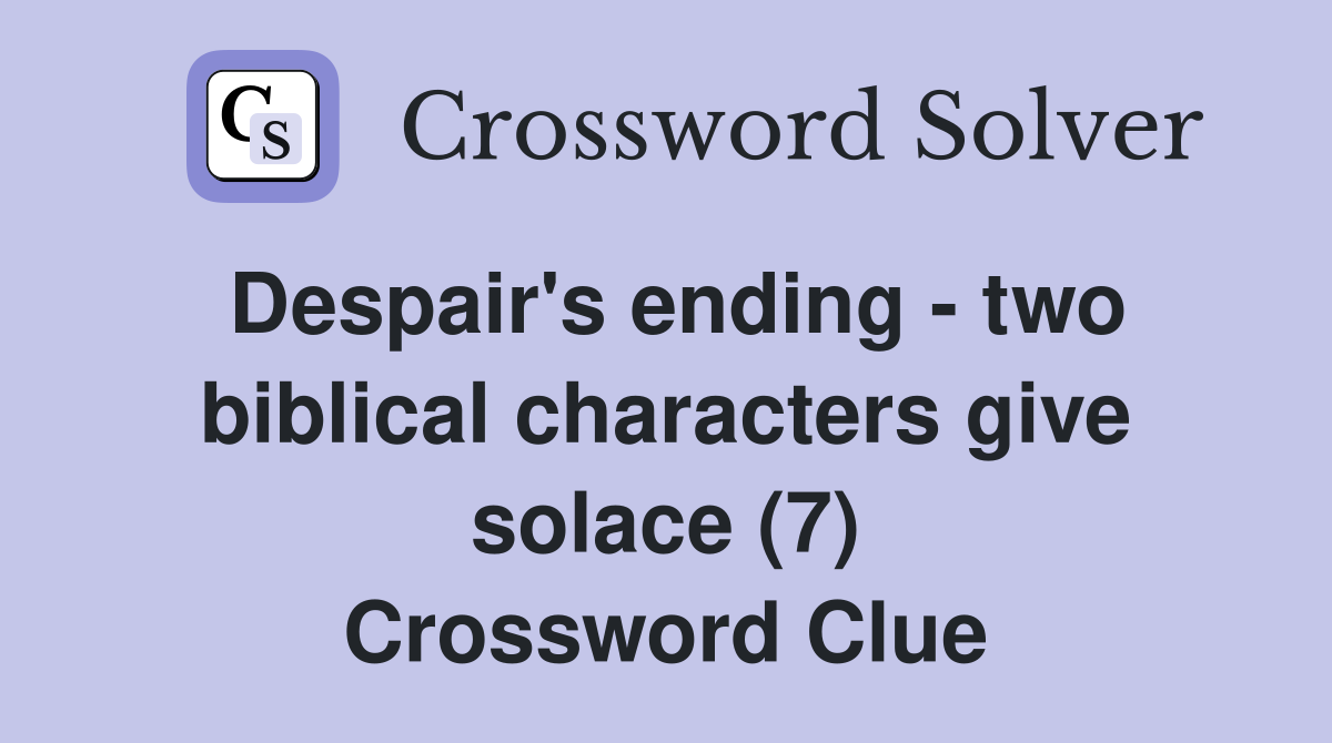 Despair's ending - two biblical characters give solace (7) Crossword Clue