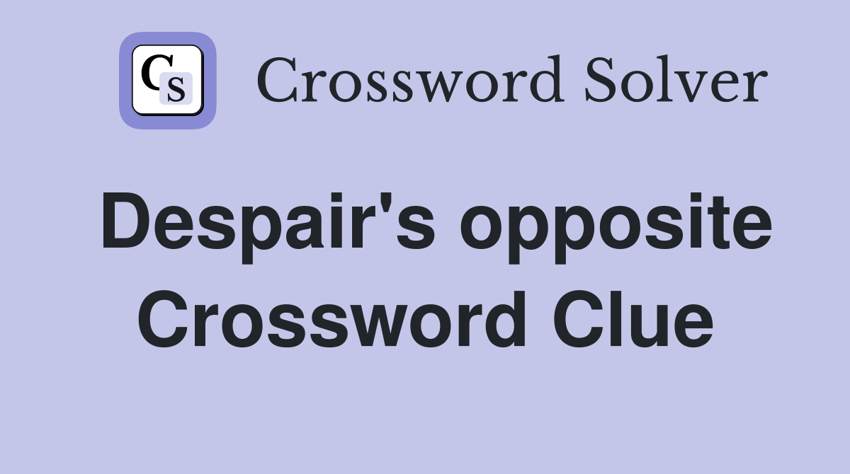 Despair's opposite Crossword Clue