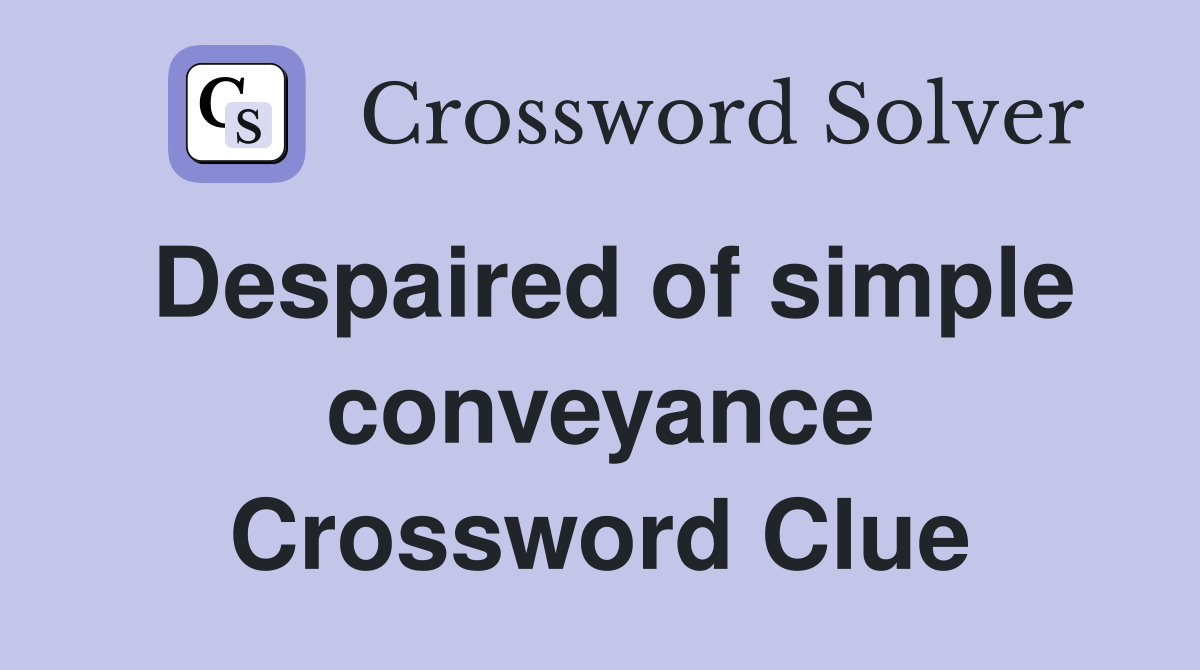 Despaired of simple conveyance Crossword Clue