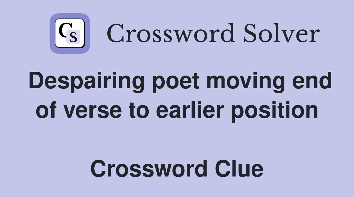 Despairing poet moving end of verse to earlier position  Crossword Clue
