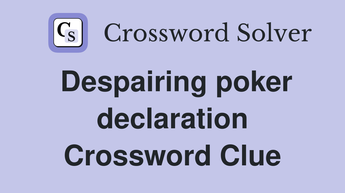 Despairing poker declaration Crossword Clue