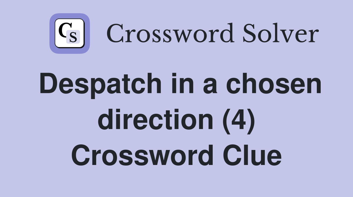 Despatch in a chosen direction (4) Crossword Clue