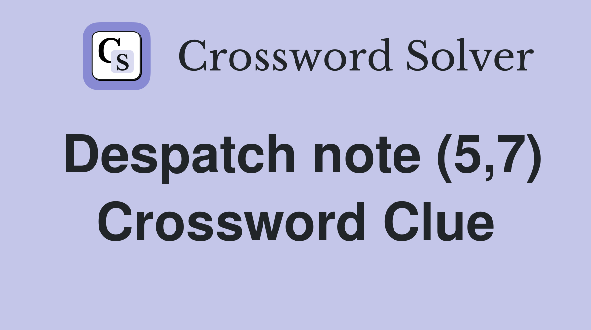 Despatch note (5,7) Crossword Clue