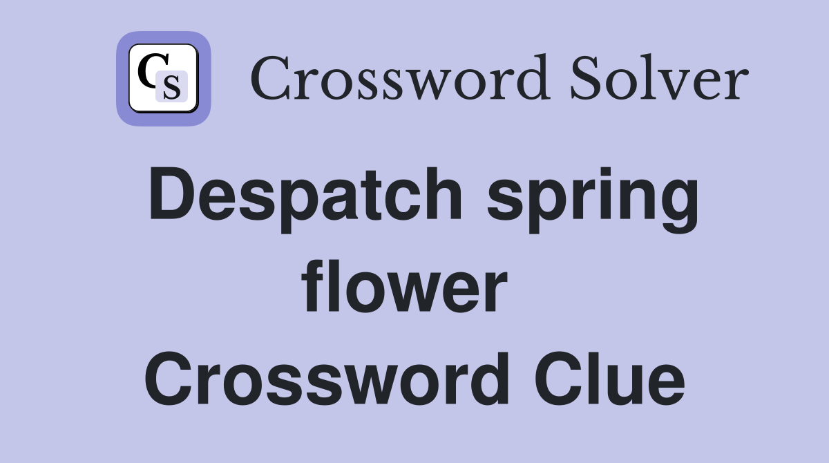 Despatch spring flower  Crossword Clue
