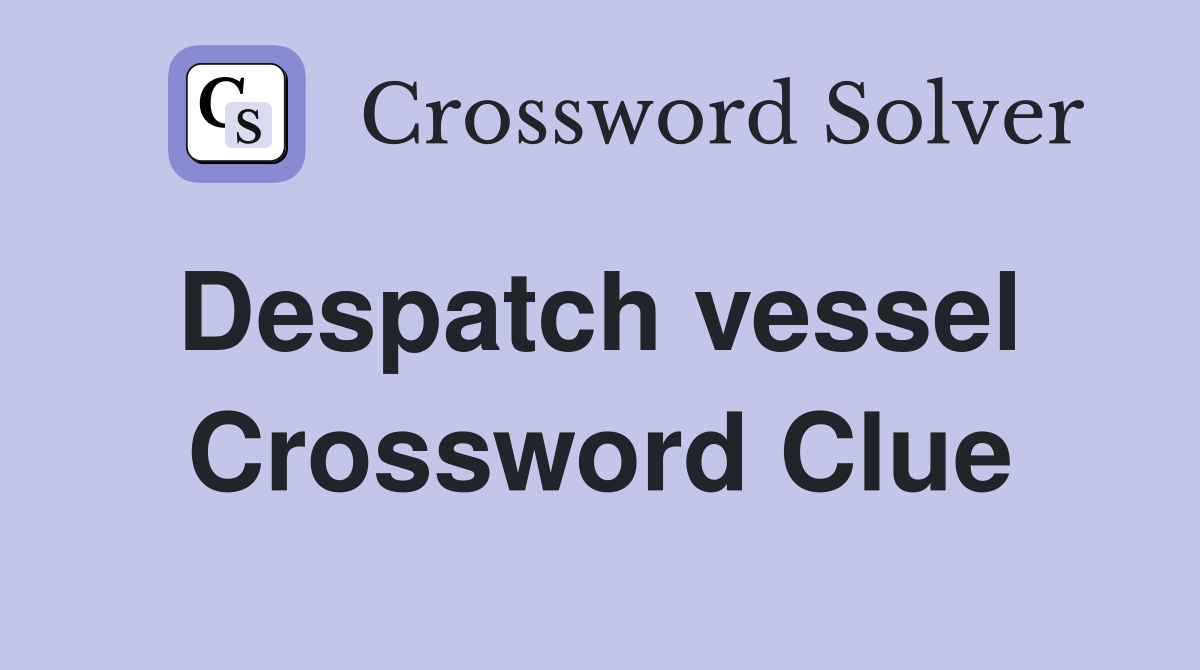 Despatch vessel  Crossword Clue