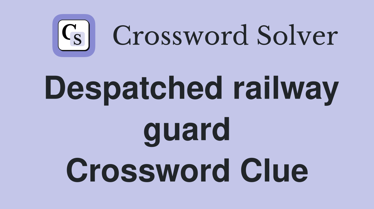 Despatched railway guard Crossword Clue