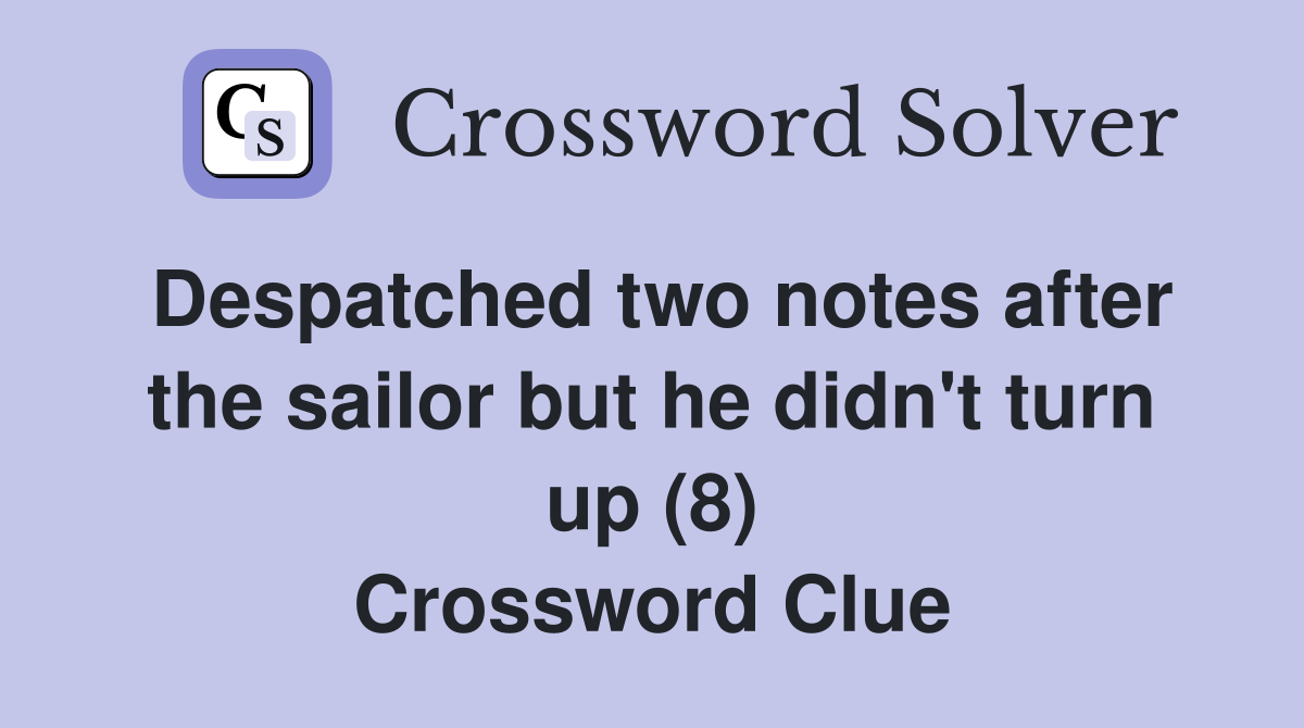 Despatched two notes after the sailor but he didn't turn up (8) Crossword Clue
