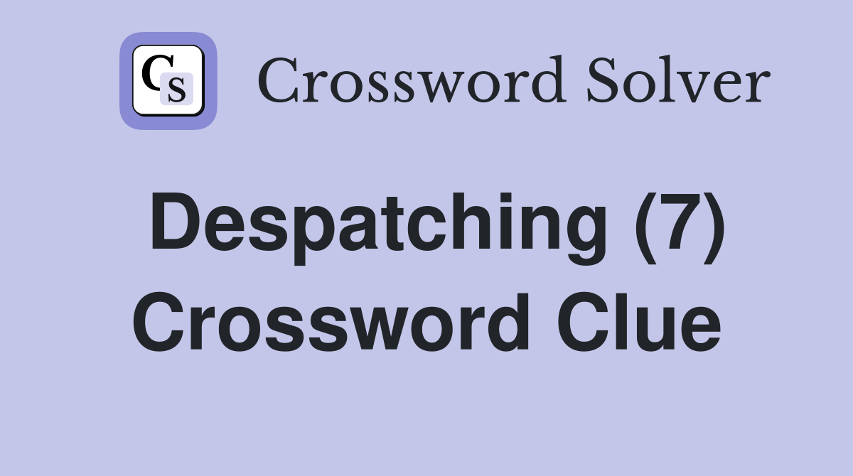 Despatching (7) Crossword Clue