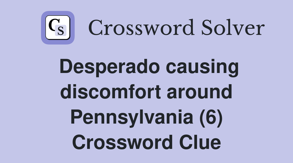 Desperado causing discomfort around Pennsylvania (6) Crossword Clue