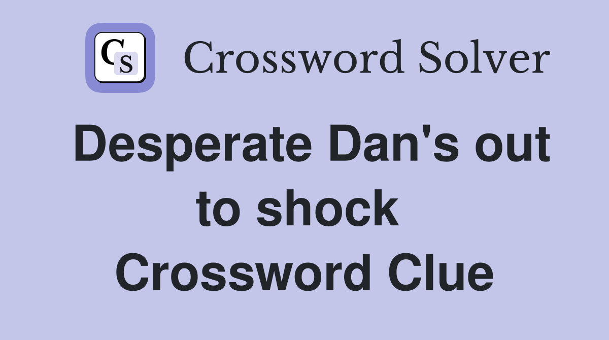 Desperate Dan's out to shock  Crossword Clue