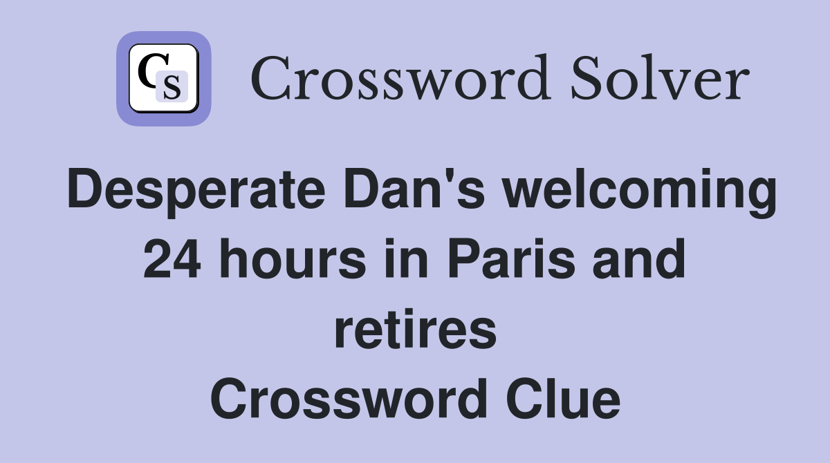 Desperate Dan's welcoming 24 hours in Paris and retires Crossword Clue