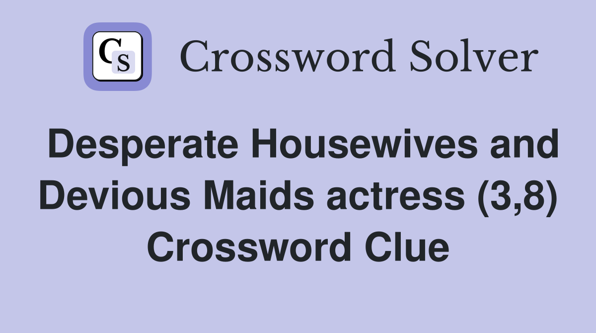 Desperate Housewives and Devious Maids actress (3,8) Crossword Clue