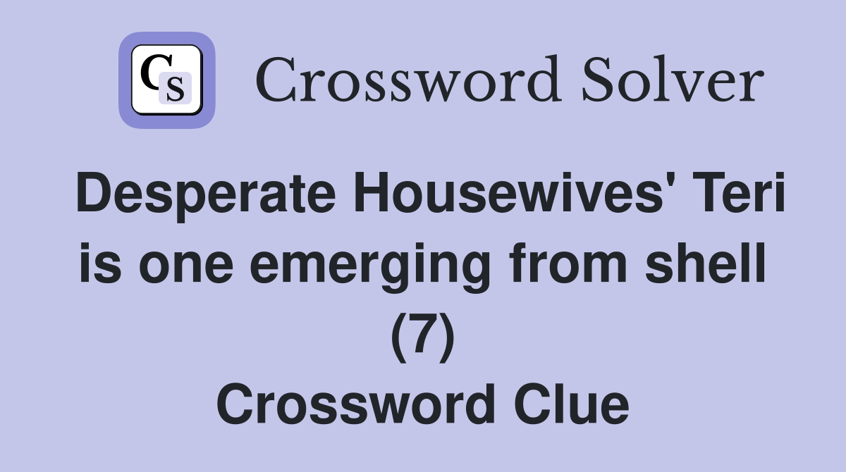 Desperate Housewives' Teri is one emerging from shell (7) Crossword Clue