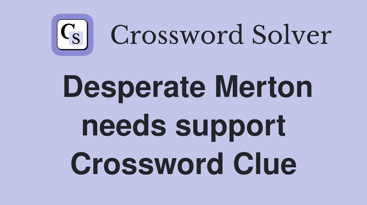 Desperate Merton needs support Crossword Clue