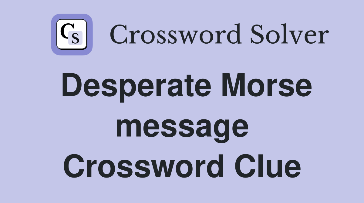 Desperate Morse message Crossword Clue