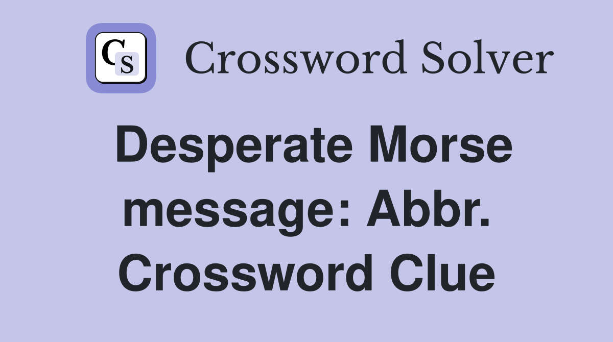 Desperate Morse message: Abbr. Crossword Clue
