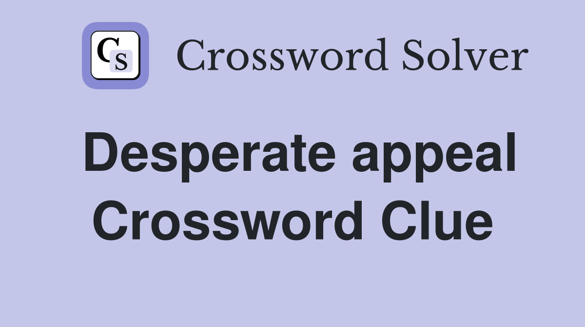 Desperate appeal Crossword Clue