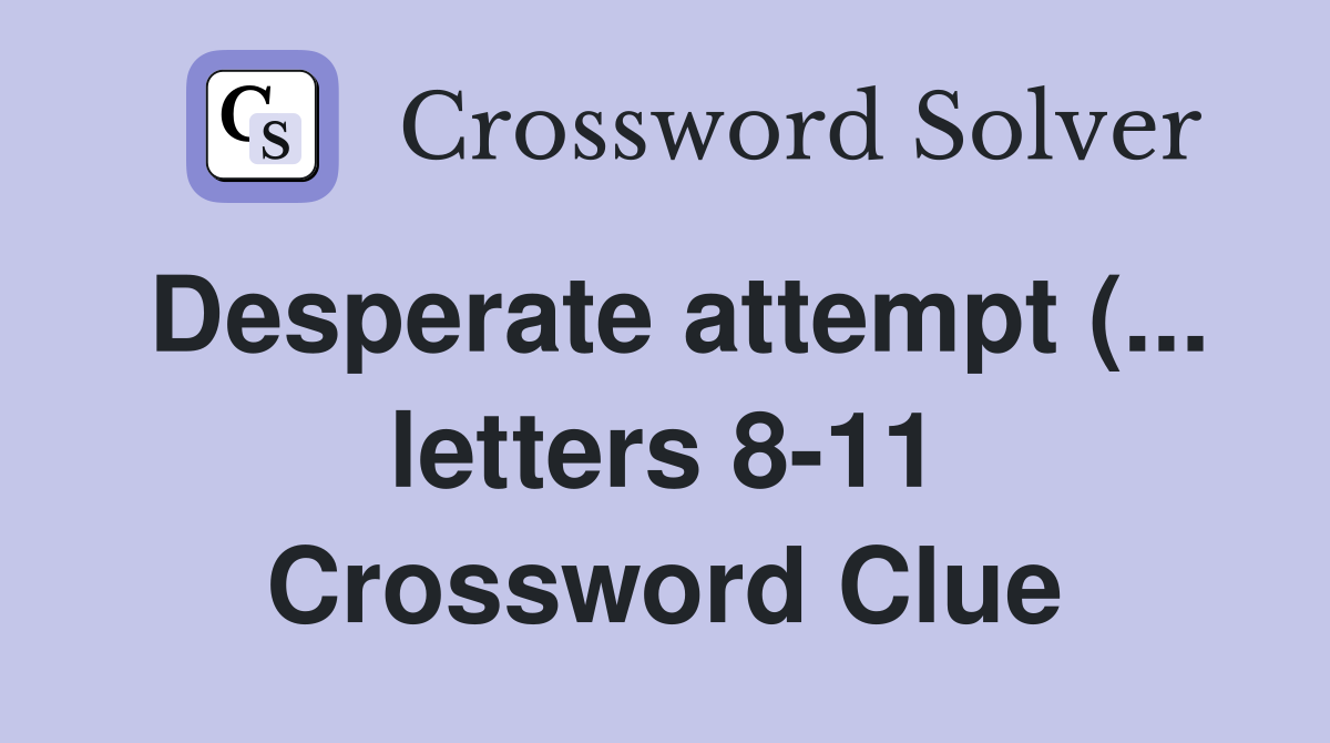 Desperate attempt ( letters 8 11) Crossword Clue Answers Desperate attempt ( letters 8 11) Crossword Clue Answers