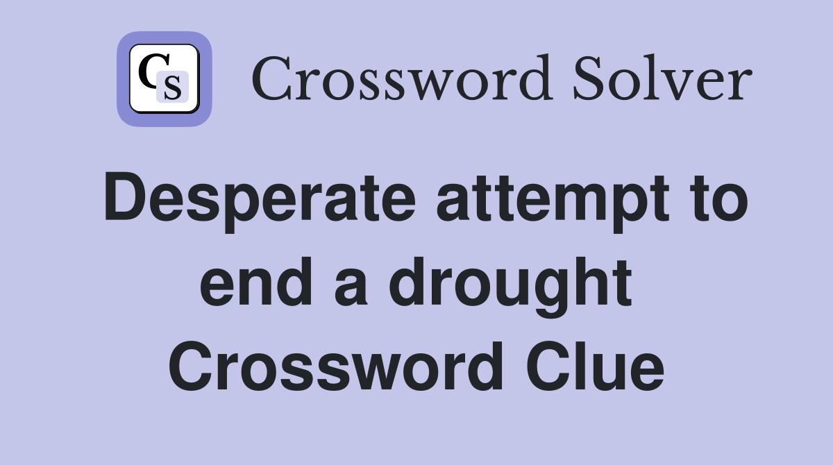 Desperate attempt to end a drought Crossword Clue