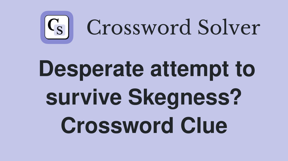 Desperate attempt to survive Skegness? Crossword Clue