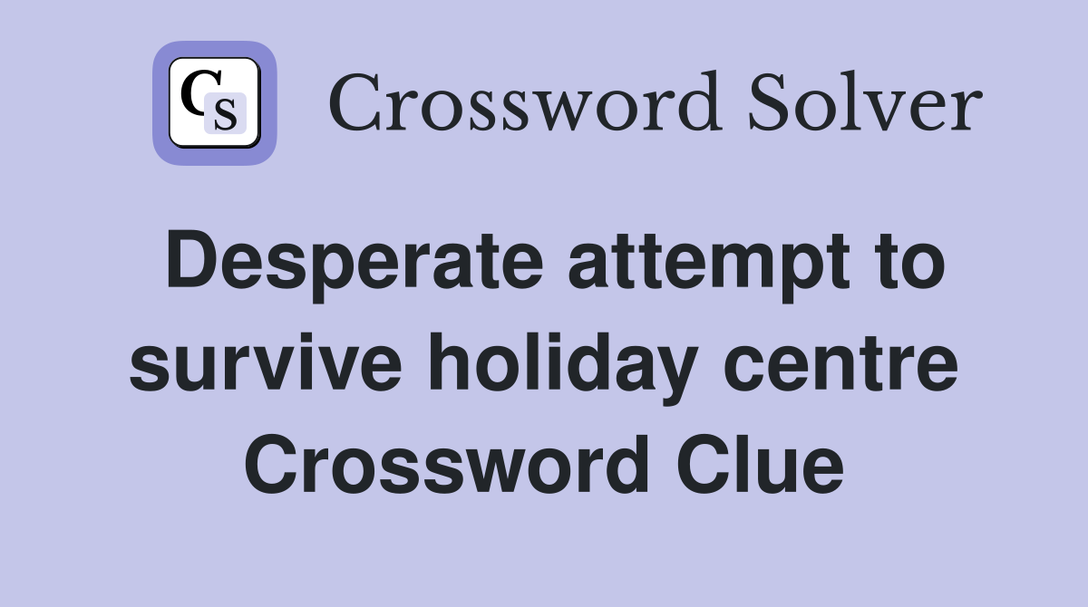 Desperate attempt to survive holiday centre Crossword Clue