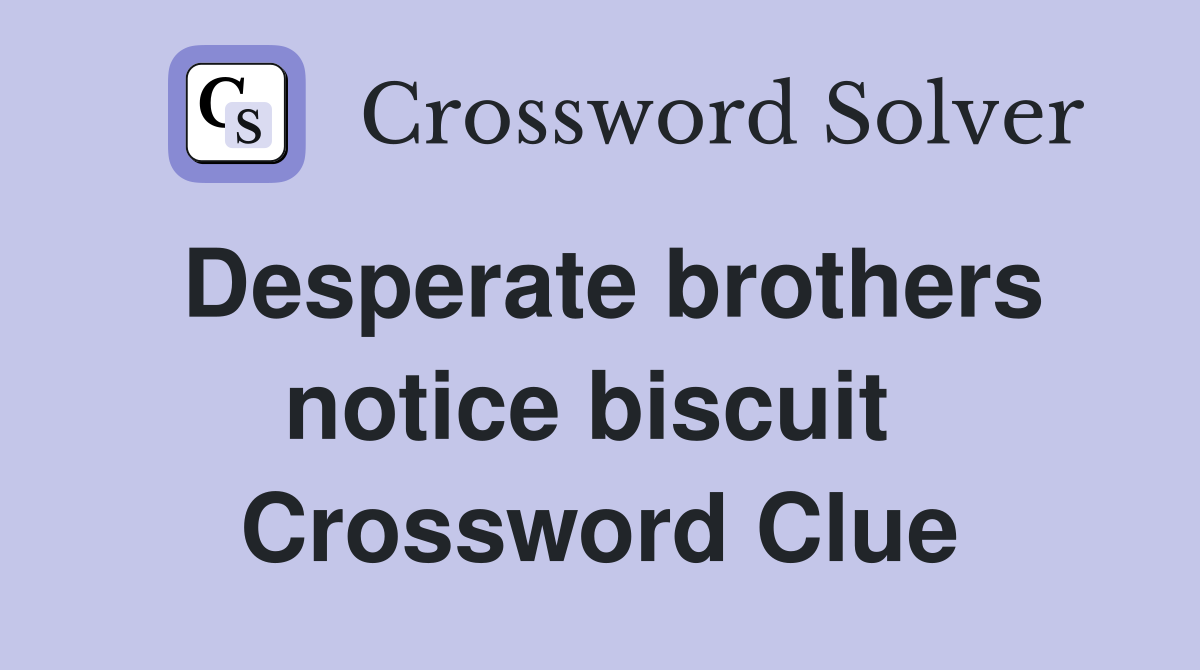 Desperate brothers notice biscuit  Crossword Clue