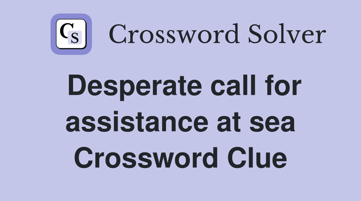 Desperate call for assistance at sea Crossword Clue