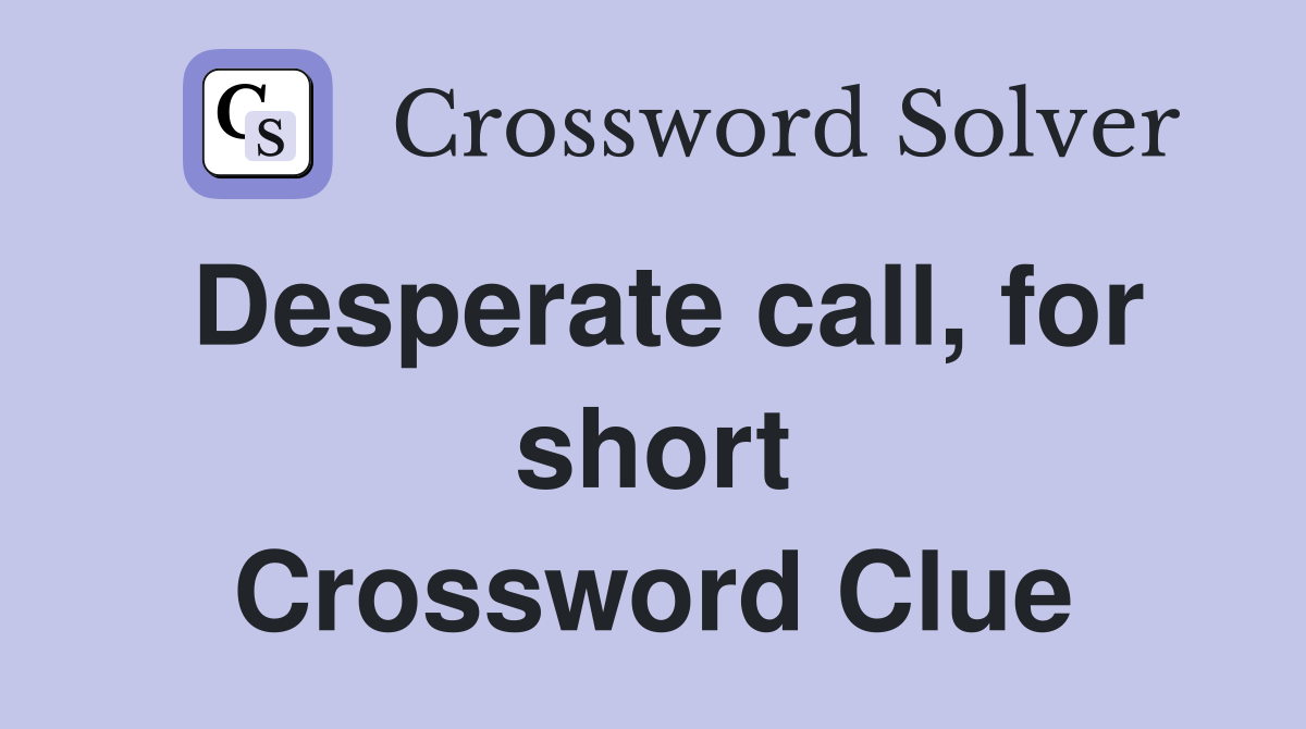 Desperate call, for short Crossword Clue