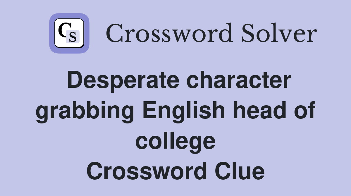 Desperate character grabbing English head of college Crossword Clue